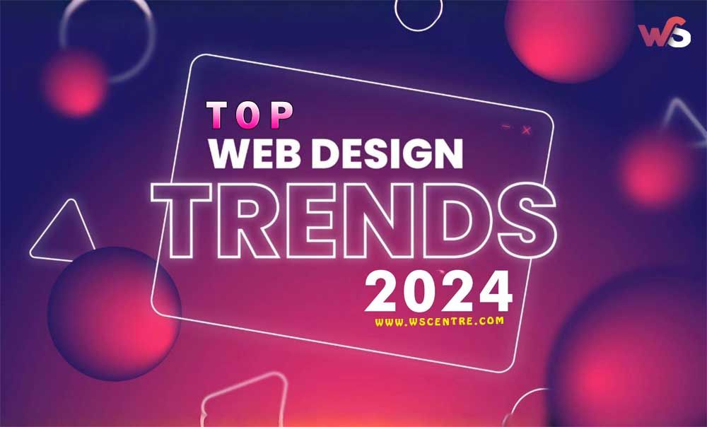 Top Web Design Trends of 2024 - WS Centre